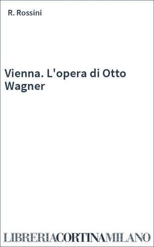 Vienna. L'opera di Otto Wagner