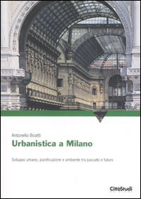 Urbanistica a Milano. Sviluppo urbano, pianificazione e ambiente tra passato e futuro