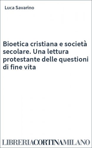 Bioetica cristiana e società secolare. Una lettura protestante delle questioni di fine vita