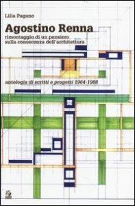 Agostino Renna. Rimontaggio di un pensiero sulla conoscenza dell'architettura. Antologia di scritti e progetti 1964-1988