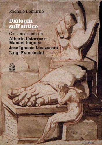 Dialoghi sull'antico. Conversazioni con Alberto Ustarroz e Manuel Iñiguez, Josè Ignacio Linazasoro, Luigi Franciosini