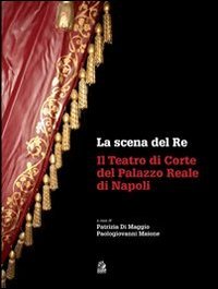 La scena del re. Il Teatro di corte del Palazzo Reale di Napoli