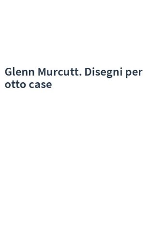 Glenn Murcutt. Disegni per otto case
