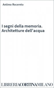 I segni della memoria. Architetture dell'acqua