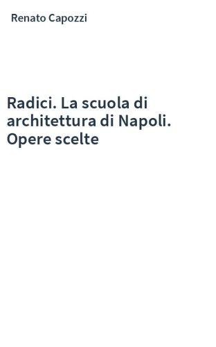 Radici. La scuola di architettura di Napoli. Opere scelte