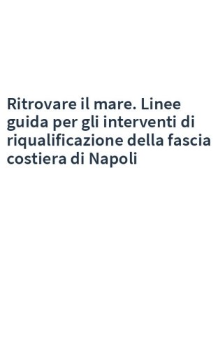 Ritrovare il mare. Linee guida per gli interventi di riqualificazione della fascia costiera di Napoli
