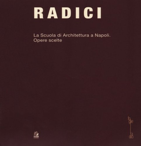Radici. La scuola di architettura di Napoli. Opere scelte