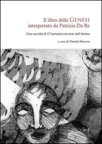 Il libro della genesi interpretato da Patrizia Da Re. Una raccolta di 17 incisioni con note dell'artista