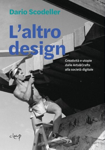 L'altro design. Creatività e utopie dalle Arts&Crafts alla società digitale