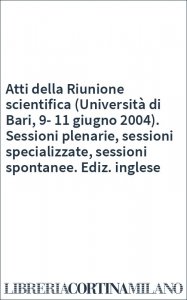 Atti della Riunione scientifica (Università di Bari, 9-11 giugno 2004). Sessioni plenarie, sessioni specializzate, sessioni spontanee. Ediz. inglese