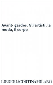 Avant-gardes. Gli artisti, la moda, il corpo