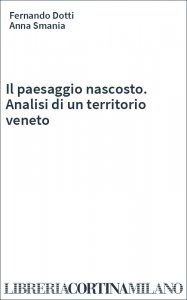 Il paesaggio nascosto. Analisi di un territorio veneto