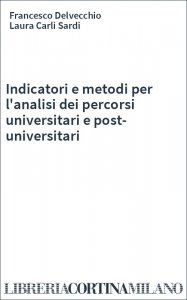 Indicatori e metodi per l'analisi dei percorsi universitari e post-universitari