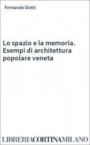 Lo spazio e la memoria. Esempi di architettura popolare veneta