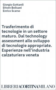 Trasferimento di tecnologie in un settore maturo. Dal technology assessment allo sviluppo di tecnologie appropriate. Esperienze nell'industria calzaturiera veneta