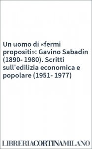 Un uomo di «fermi propositi»: Gavino Sabadin (1890-1980). Scritti sull'edilizia economica e popolare (1951-1977)