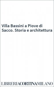 Villa Bassini a Piove di Sacco. Storia e architettura