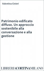 Patrimonio edificato diffuso. Un approccio sostenibile alla conversazione e alla gestione