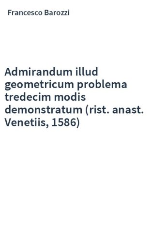 Admirandum illud geometricum problema tredecim modis demonstratum (rist. anast. Venetiis, 1586)
