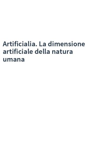 Artificialia. La dimensione artificiale della natura umana