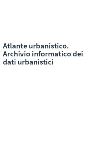 Atlante urbanistico. Archivio informatico dei dati urbanistici