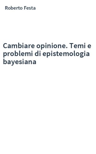Cambiare opinione. Temi e problemi di epistemologia bayesiana