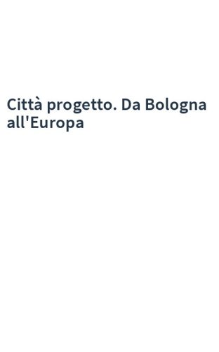 Città progetto. Da Bologna all'Europa