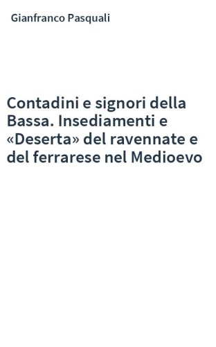 Contadini e signori della Bassa. Insediamenti e «Deserta» del ravennate e del ferrarese nel Medioevo