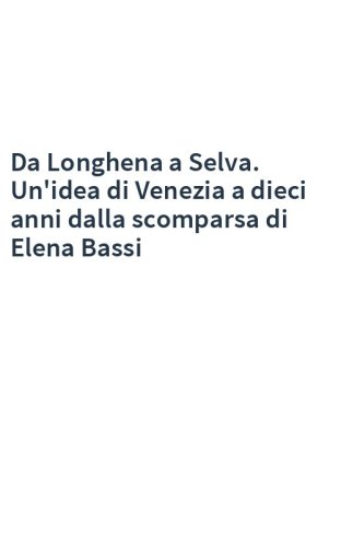 Da Longhena a Selva. Un'idea di Venezia a dieci anni dalla scomparsa di Elena Bassi