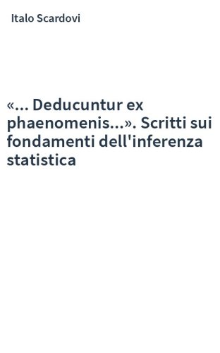 «... Deducuntur ex phaenomenis...». Scritti sui fondamenti dell'inferenza statistica