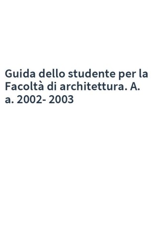 Guida dello studente per la Facoltà di architettura. A. a. 2002-2003
