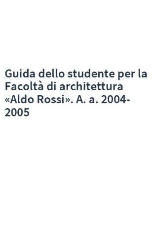 Guida dello studente per la Facoltà di architettura «Aldo Rossi». A. a. 2004-2005