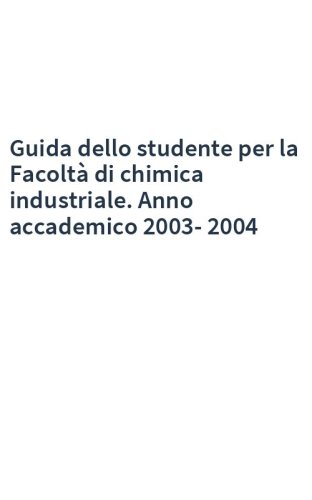 Guida dello studente per la Facoltà di chimica industriale. Anno accademico 2003-2004
