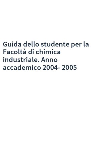 Guida dello studente per la Facoltà di chimica industriale. Anno accademico 2004-2005