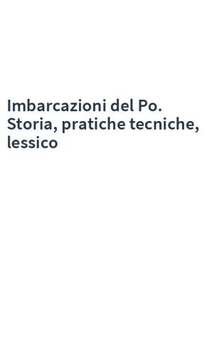 Imbarcazioni del Po. Storia, pratiche tecniche, lessico