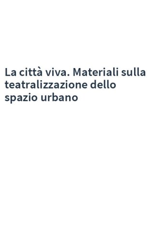La città viva. Materiali sulla teatralizzazione dello spazio urbano