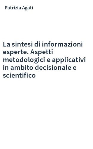 La sintesi di informazioni esperte. Aspetti metodologici e applicativi in ambito decisionale e scientifico