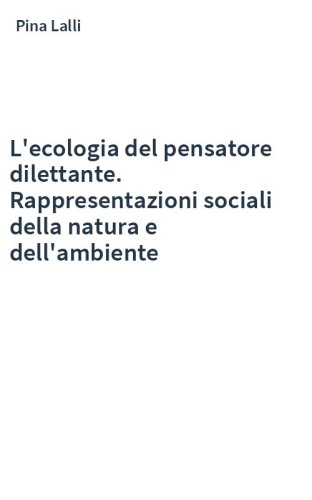 L'ecologia del pensatore dilettante. Rappresentazioni sociali della natura e dell'ambiente