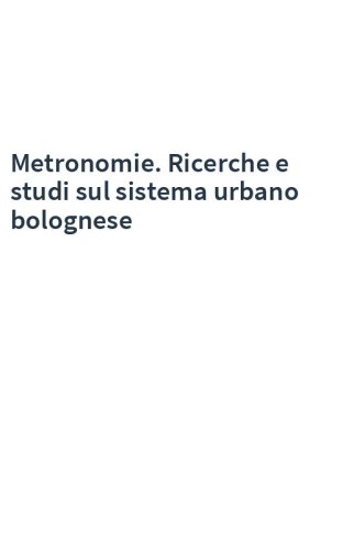 Metronomie. Ricerche e studi sul sistema urbano bolognese