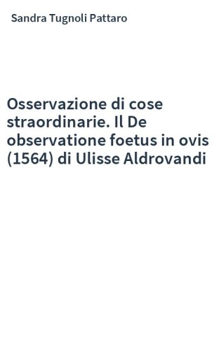 Osservazione di cose straordinarie. Il De observatione foetus in ovis (1564) di Ulisse Aldrovandi