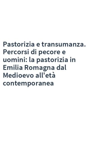 Pastorizia e transumanza. Percorsi di pecore e uomini: la pastorizia in Emilia Romagna dal Medioevo all'età contemporanea