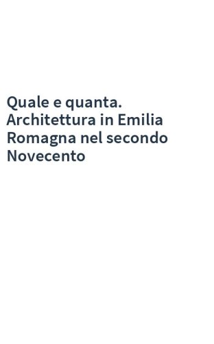 Quale e quanta. Architettura in Emilia Romagna nel secondo Novecento
