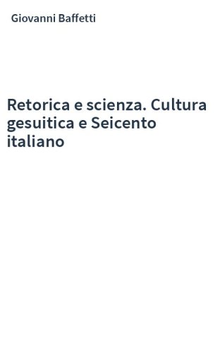 Retorica e scienza. Cultura gesuitica e Seicento italiano