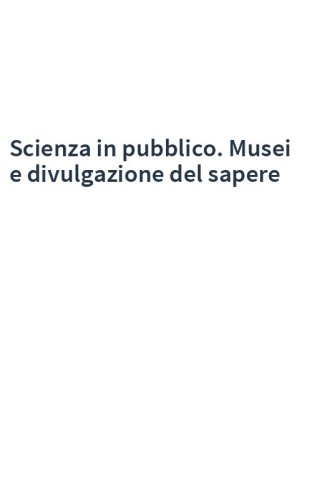 Scienza in pubblico. Musei e divulgazione del sapere