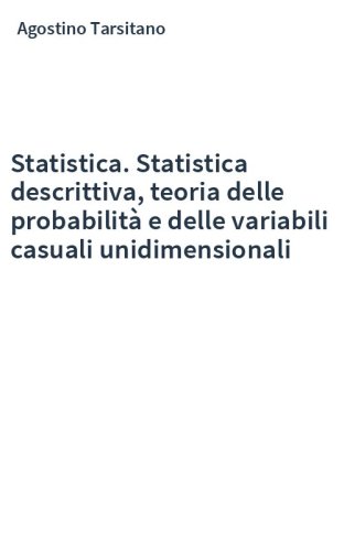 Statistica. Statistica descrittiva, teoria delle probabilità e delle variabili casuali unidimensionali