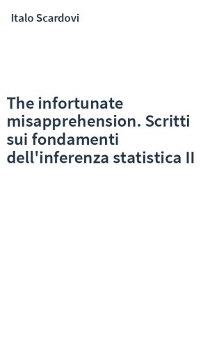 The infortunate misapprehension. Scritti sui fondamenti dell'inferenza statistica II