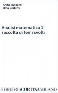 Analisi matematica 1: raccolta di temi svolti