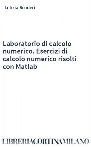 Laboratorio di calcolo numerico. Esercizi di calcolo numerico risolti con Matlab