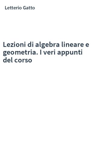 Lezioni di algebra lineare e geometria. I veri appunti del corso