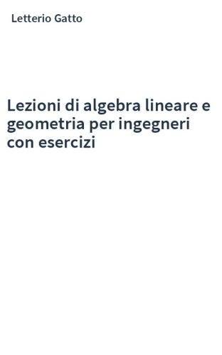 Lezioni di algebra lineare e geometria per ingegneri con esercizi